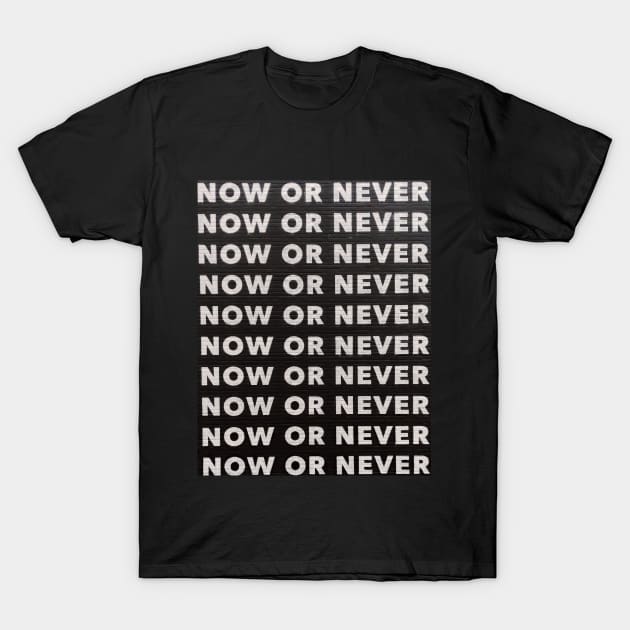 NOW OR NEVER T-Shirt by JuanesArtShop